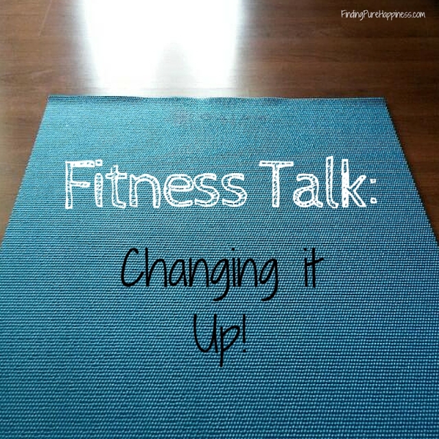 Fitness Talk-Changing it Up!