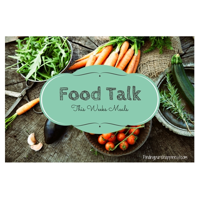 Food Talk-This Weeks Meals